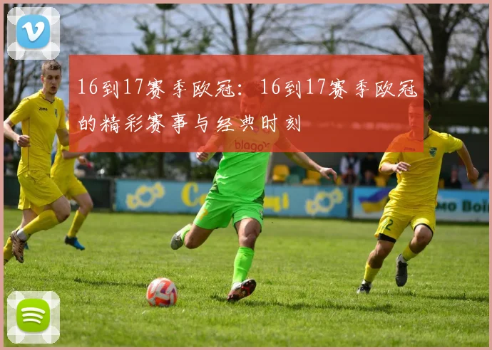 16到17赛季欧冠：16到17赛季欧冠的精彩赛事与经典时刻